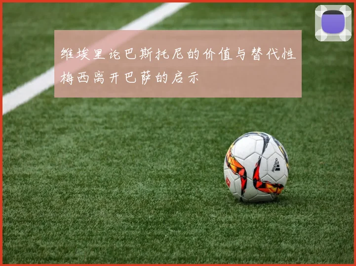 维埃里论巴斯托尼的价值与替代性梅西离开巴萨的启示