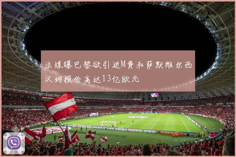 法媒曝巴黎欲引进M费和萨默维尔西汉姆报价高达13亿欧元