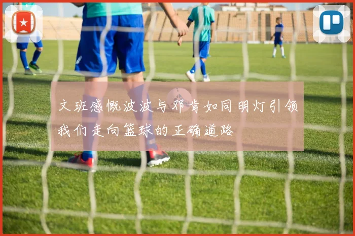文班感慨波波与邓肯如同明灯引领我们走向篮球的正确道路
