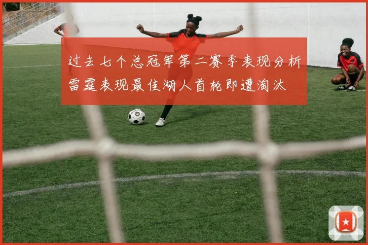 过去七个总冠军第二赛季表现分析雷霆表现最佳湖人首轮即遭淘汰